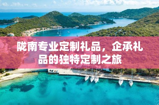陇南专业定制礼品，企承礼品的独特定制之旅