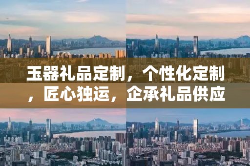 玉器礼品定制，个性化定制，匠心独运，企承礼品供应链为您呈现