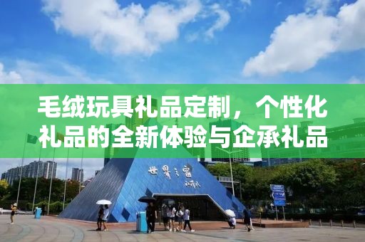 毛绒玩具礼品定制，个性化礼品的全新体验与企承礼品的独特供应链优势